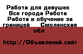Работа для девушек - Все города Работа » Работа и обучение за границей   . Смоленская обл.